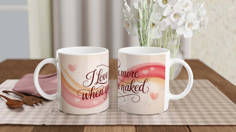 I Love You More When You're Naked - Funny Romantic Mug