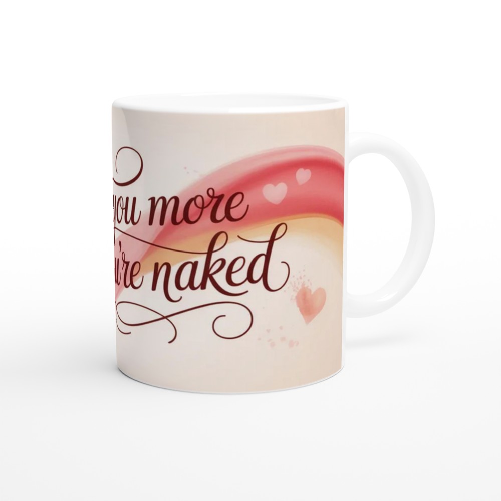 I Love You More When You're Naked - Funny Romantic Mug — view 12