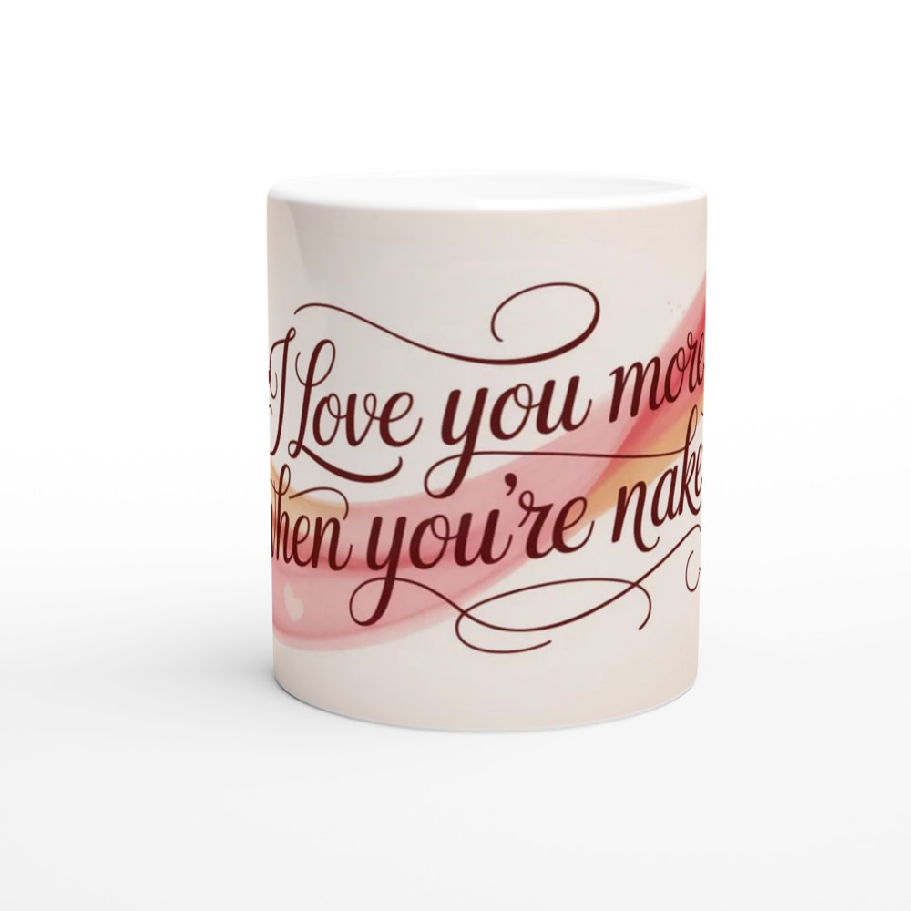 I Love You More When You're Naked - Funny Romantic Mug — view 11