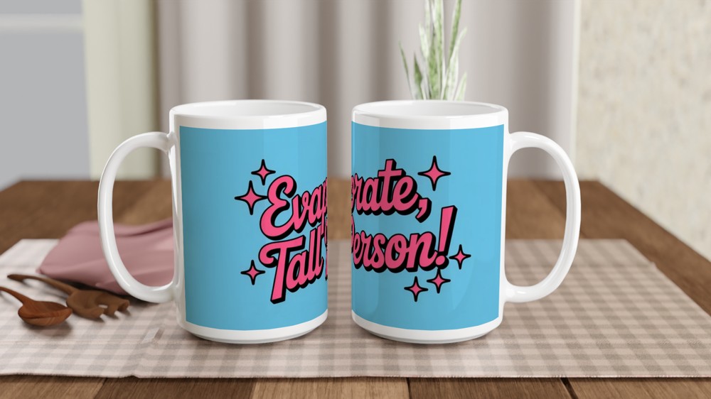High School Musical Mug | Evaporate Tall Person Sharpay Quote | Musical Theatre Gift | Funny Gift for Best Friend — view 2