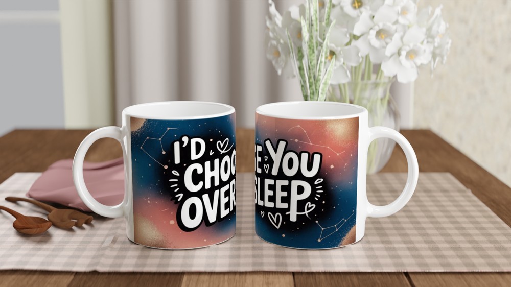 I'd Choose You Over Sleep - Romantic Quote Mug
