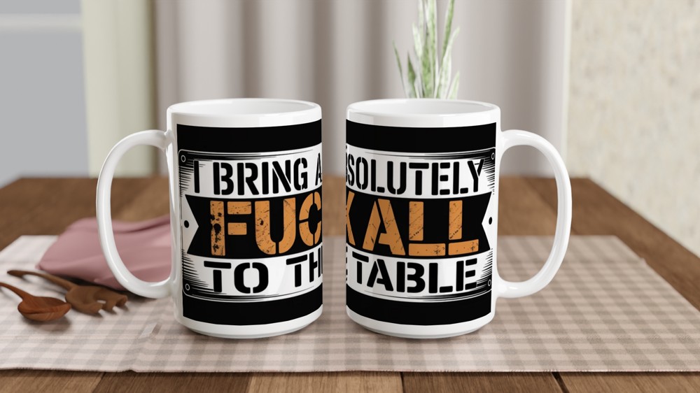 I Bring Absolutely F**k All To The Table - Funny Mug — view 2