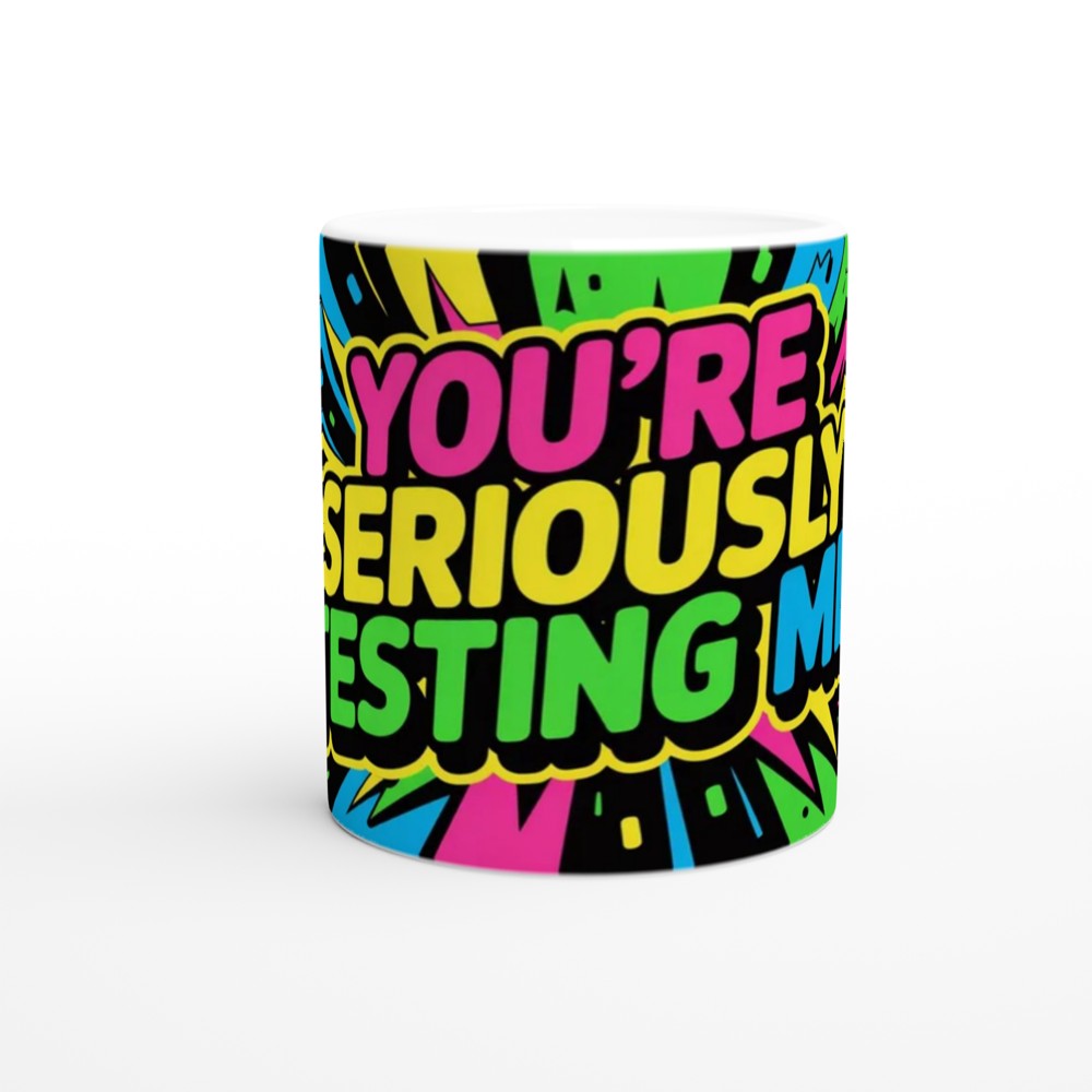 You're Seriously Testing Me - Funny Sarcastic Mug — view 11