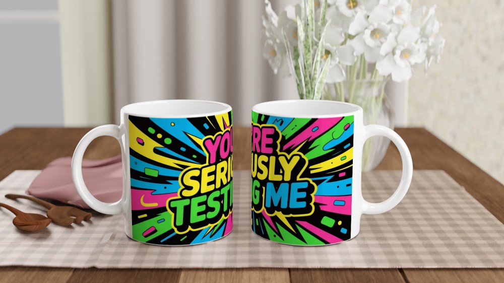 You're Seriously Testing Me - Funny Sarcastic Mug