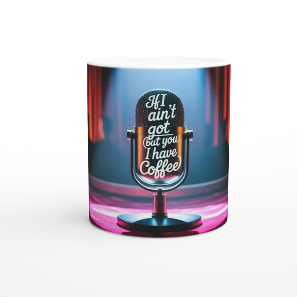 If I Ain't Got You But I Have Coffee - Stage Microphone Mug — view 11