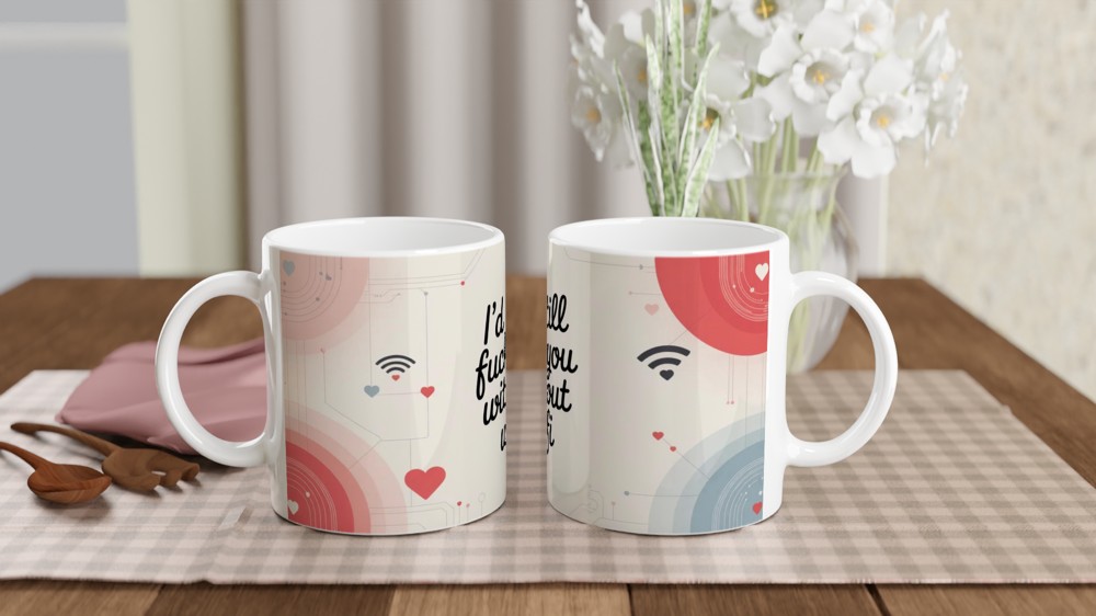 I'd Still Fuck You Without Wifi - Funny Adult Valentines Mug