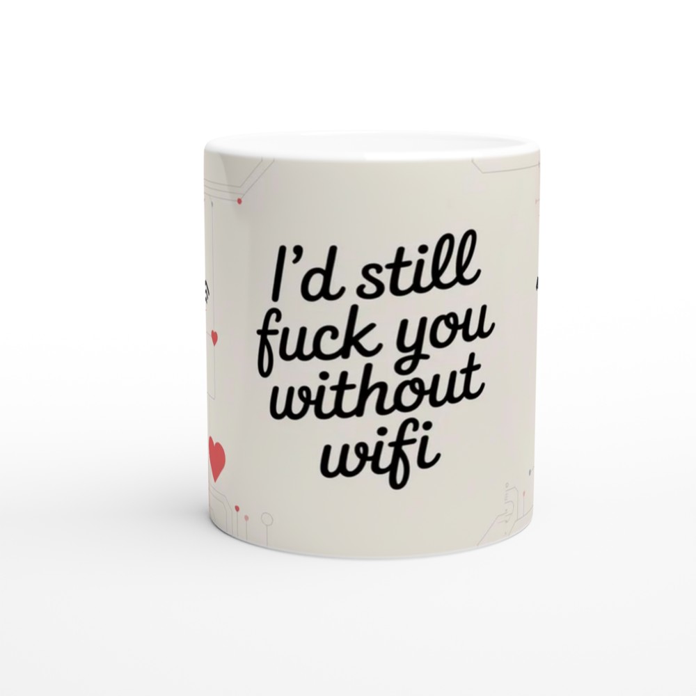 I'd Still Fuck You Without Wifi - Funny Adult Valentines Mug — view 11