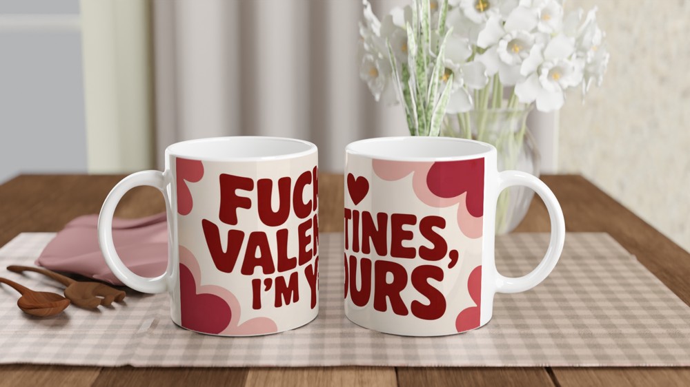 Fuck Valentines I'm Yours Funny Valentine's Day Mug