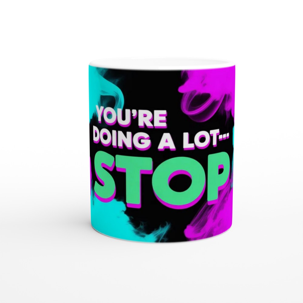 You're Doing A Lot Stop - Funny Sassy Quote Mug — view 11