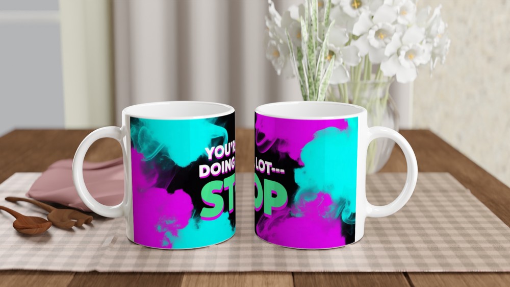You're Doing A Lot Stop - Funny Sassy Quote Mug